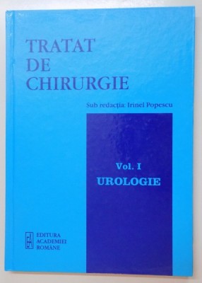 TRATAT DE CHIRURGIE , SUB REDACTIA : IRINEL POPESCU , VOL I : UROLOGIE , 2007 foto