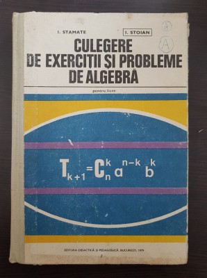 CULEGERE DE EXERCITII SI PROBLEME DE ALGEBRA PENTRU LICEE - Stamate, Stoian 1979 foto