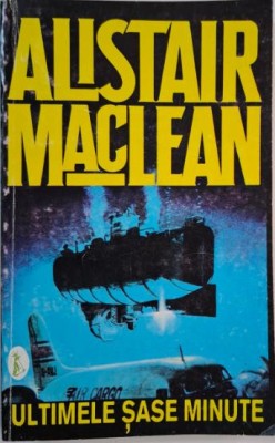 Ultimele sase minute &amp;ndash; Alistair MacLean foto