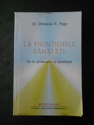 CHRISTINE R. PAGE - LA FRONTIERELE SANATATII. DE LA VINDECARE LA TOTALITATE foto