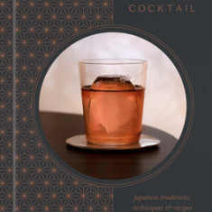 The Way of the Cocktail: Japanese Traditions, Techniques, and Recipes