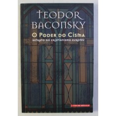 O PODER DO CISMA - RETRATO DO CRISTIANISIMO EUROPEU de TEODOR BACONSKY , 2007