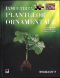 Inmultirea Plantelor Ornamentale - Miranda Smith, Rao, 2007, Hardcover, Romana, Buna