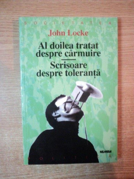 AL DOILEA TRATAT DESPRE CARMUIRE , SCRISOARE DESPRE TOLERANTA de JOHN LOCKE , 1999