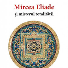 Mircea Eliade și misterul totalităţii - Paperback brosat - Bogdan Silon - Eikon