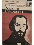 Dan Berindei - Pe urmele lui Nicolae Balcescu (Editia: 1984)