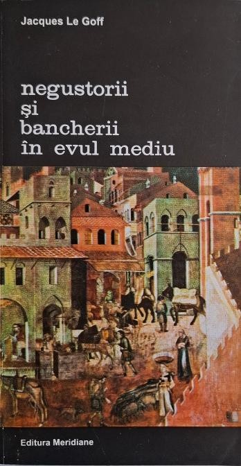 Negustorii si bancherii in Evul Mediu &ndash; Jacques Le Goff