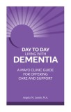 Day-To-Day Living with Dementia: Mayo Clinic's Guide for Offering Care and Support