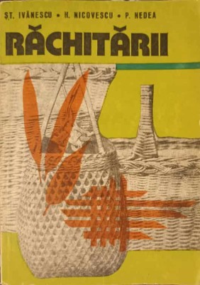 RACHITARII. CULTURA SI VALORIFICAREA RACHITEI-ST. IVANESCU, H. NICOVESCU, P. NEDEA-216633 foto