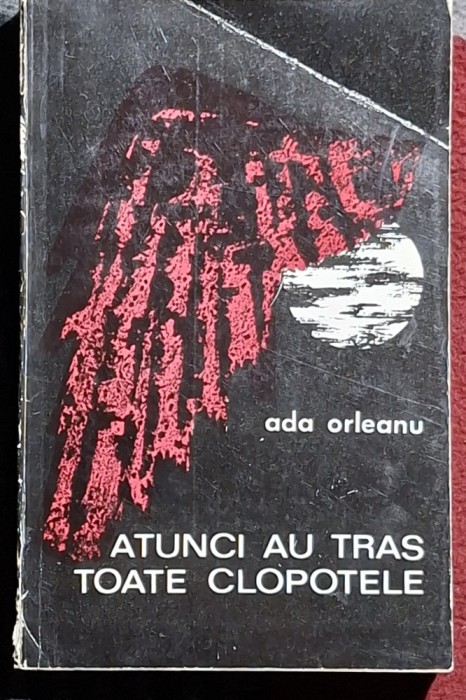 Atunci au tras toate clopotele - Ada Orleanu Contine dedicatie, data si semnatura autorului