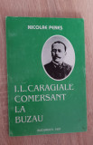 I.L. Caragiale Comersant la Buzău - Nicolae Peneș, 1997, Monteoru, Studiu Critică Literară, Biografic, Carte Rară