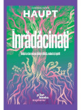 Inradacinati. Viața la răscrucea dintre știință, natură și spirit - Lyanda Lynn Haupt