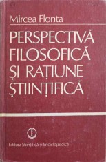 PERSPECTIVA FILOSOFICA SI RATIUNE STIINTIFICA-MIRCEA FLONTA-226857