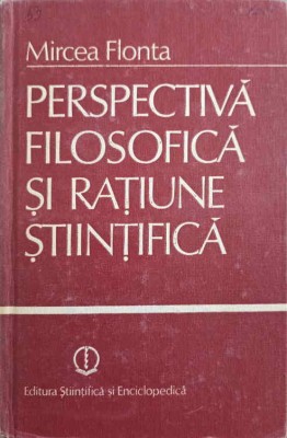 PERSPECTIVA FILOSOFICA SI RATIUNE STIINTIFICA-MIRCEA FLONTA-226857 foto