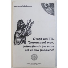 GRESIT - AM TIE , DUMNEZEUL MEU , PRIMESTE-MA PE MINE CEL CE MA POCAIESC ! de IEROMONAHUL COSMA , 2007