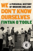 We Don&#039;t Know Ourselves: A Personal History of Modern Ireland