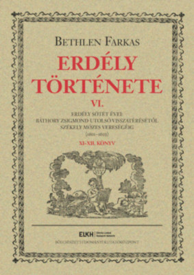 Erd&amp;eacute;ly t&amp;ouml;rt&amp;eacute;nete VI. - Erd&amp;eacute;ly s&amp;ouml;t&amp;eacute;t &amp;eacute;vei: B&amp;aacute;thory Zsigmond utols&amp;oacute; visszat&amp;eacute;r&amp;eacute;s&amp;eacute;től Sz&amp;eacute;kely M&amp;oacute;zes veres&amp;eacute;g&amp;eacute;ig (1601-1603) - Bethlen Farkas foto