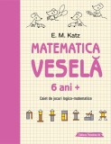 Matematica veselă. Caiet de jocuri logico-matematice (6 ani +)