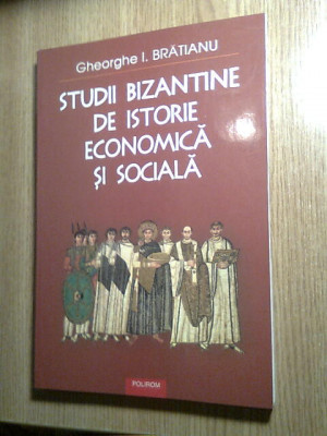 Gheorghe I. Bratianu - Studii bizantine de istorie economica si sociala (2003) foto