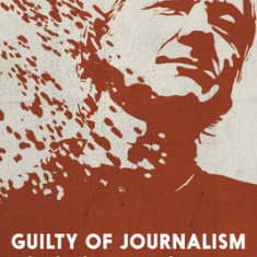 Guilty of Journalism: The Political Prosecution of Julian Assange