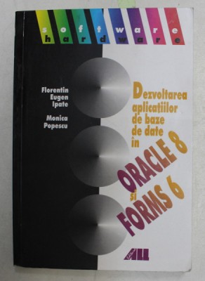 DEZVOLTAREA APLICATIILOR DE BAZE DE DATE IN ORACLE 8 si FORMS 6 de FLORENTIN EUGEN IPATE si MONICA POPESCU , 2000 foto