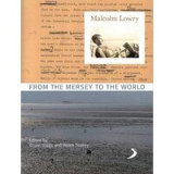 Malcolm Lowry : From the Mersey to the World