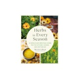 Herbs in Every Season: 48 Edible and Medicinal Herbs for the Kitchen, Garden, and Apothecary