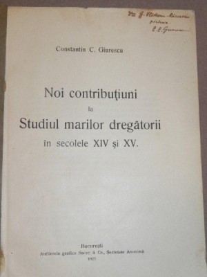 CONSTANTIN C GIURESCU ,NOI CONTRIBUTIUNI LA STUDIUL MARILOR DREGATORII SEC. XIV-XV - 1925 BUC. DEDICATIE foto