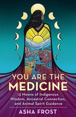You Are the Medicine: 13 Moons of Indigenous Wisdom, Ancestral Connection, and Animal Spirit Guidance foto