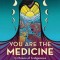 You Are the Medicine: 13 Moons of Indigenous Wisdom, Ancestral Connection, and Animal Spirit Guidance