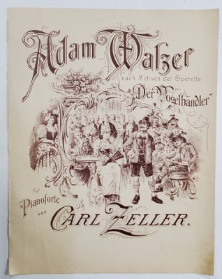 ADAM WALZER , NACH MOTIVEN DER OPERETTE &amp;#039;&amp;#039; DER VOGELHANDLER &amp;#039;&amp;#039; , FUR PIANOFORTE von CARL ZELLER , PARTITURA , INCEPUTUL SEC . XX foto