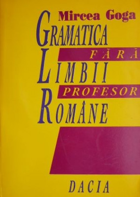 Gramatica limbii romane fara profesor &amp;ndash; Mircea Goga foto