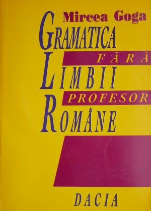 Gramatica limbii romane fara profesor &ndash; Mircea Goga