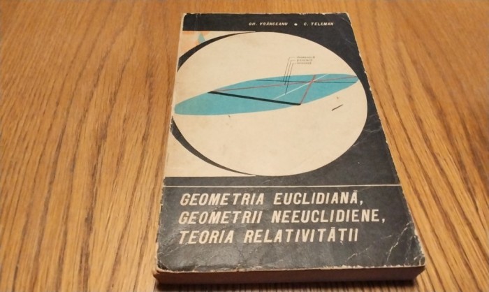 GEOMETRIA EUCLIDIANA, GEOMETRII NEEUCLIDIENE, TEORIA RELATIVITATII - G Vranceanu