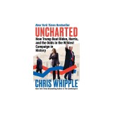 Uncharted: How Trump Beat Biden, Harris, and the Odds in the Wildest Campaign in History