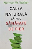 Calea naturala catre o sanatate de fier - 2015 - Norman W. Walker (L172), All