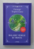 BALADE VESELE SI TRISTE de GEORGE TOPIRCEANU , SERIA &#039; BIBLIOGRAFIA ELEVULUI DE NOTA 10 &#039; , 2022