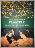 Plantele in mituri si legende, Theodor Echim, Ierbologie, Botanica.