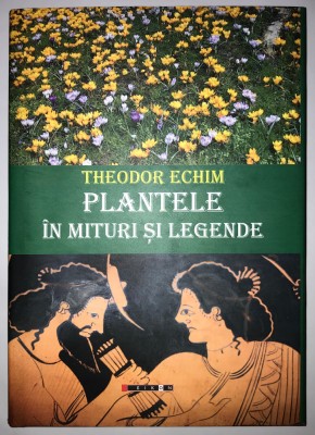 Plantele in mituri si legende, Theodor Echim, Ierbologie, Botanica. foto