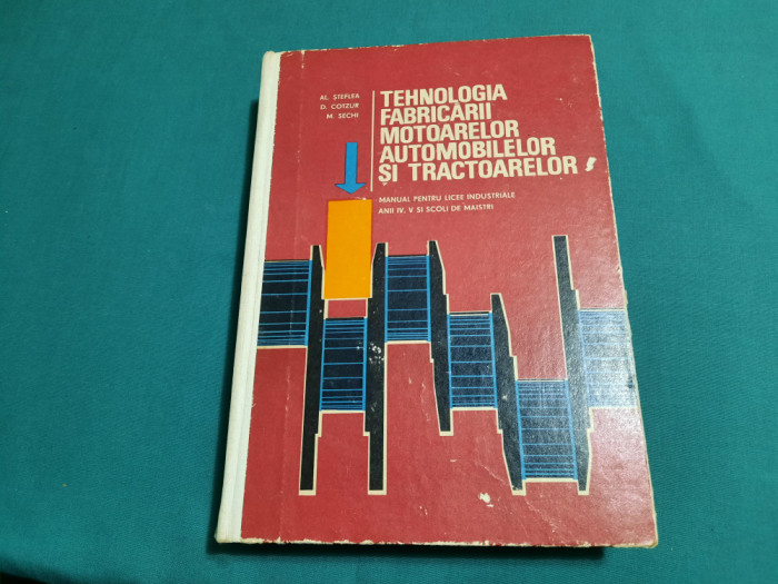 TEHNOLOGIA FABRICĂRII MOTOARELOR AUTOMOBILELOR ȘI TRACTOARELOR/ AL. ȘTEFLEA/1976