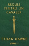 Reguli pentru un cavaler - Hardcover - Ethan Hawke - Young Art