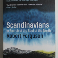 SCANDINAVIANS , IN SEARCH OF THE SOUL OF THE NORTH by ROBERT FERGUSON , 2016