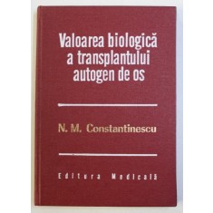 VALOAREA BIOLOGICA A TRANSPLANTULUI AUTOGEN DE OS de NICOLAE M. CONSTANTINESCU , 1980