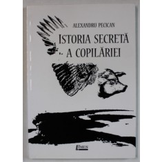 ISTORIA SECRETA A COPILARIEI , POVESTIRI de ALEXANDRU PECICAN , 2010