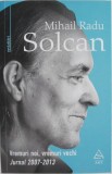 Vremuri noi, vremuri vechi (Jurnal 2007-2013) - Mihail Radu Solcan - Memorialistica, Carte Beletristica