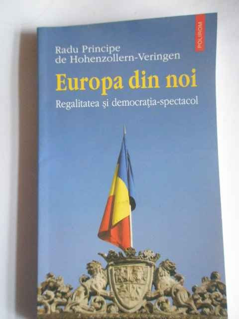 Europa Din Noi Regalitatea Si Democratia-spectacol - Radu Principe De Hohenzollern-veringen ,266420