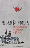 Insuportabila Ușuratate a Ființei - Milan Kundera - Humanitas, 2013, 347 pagini, Copertă Brosată