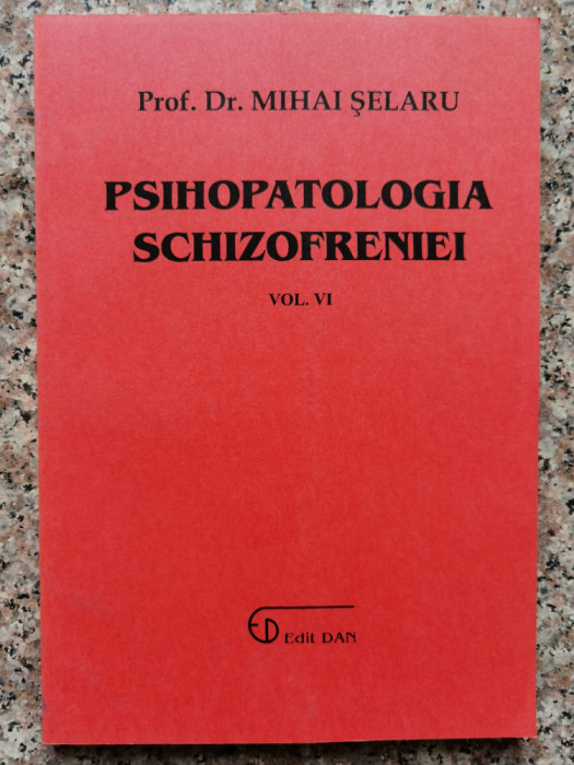 Psihopatologia Schizofreniei Vol.6 - Mihai Selaru ,553764