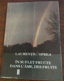 Laurentiu Oprea - &Icirc;n suflet fructe [ediţie bilingvă, rom&acirc;nă-franceză]