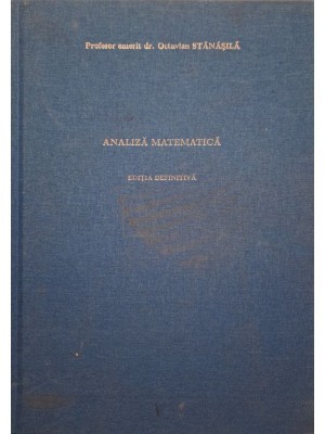 Octavian Stanasila - Analiza matematica, editie definitiva (semnata) (Editia: 2014) foto